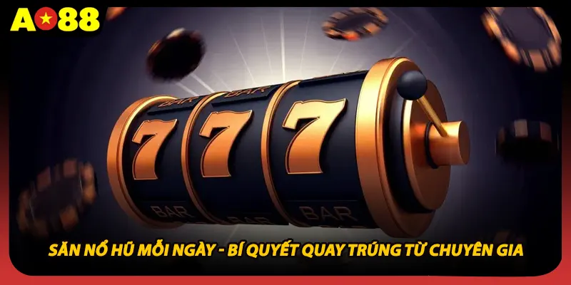 Săn Nổ Hũ Mỗi Ngày - Bí Quyết Quay Trúng Từ Chuyên Gia